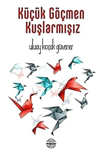 Küçük Göçmen Kuşlarmışız Uluay Koçak Güvener Mühür Kitaplığı