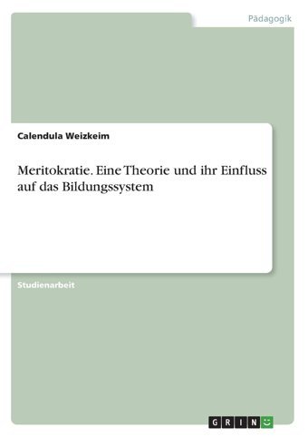 Meritokratie. Eine Theorie Und İhr Einfluss Auf Das Bildungssystem Weizkeim, Calendula Grın Verlag