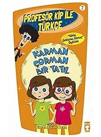 Karman Çorman Bir Tatil: Profesör Kip İle Türkçe 7 Giriş, Gelişme, Sonuç Öyküsü Birsen Ekim Özen Timaş