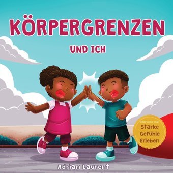 Körpergrenzen Und İch: Persönliches Körpersicherheitsbuch Für Kinder Über Persönlichen Raum, Körperblasen, Respekt, Zustimmung Und Intimsphre, Das (Bilderbücher Über Starke Gefühle Erleben) Laurent, Adrian Bradem Press