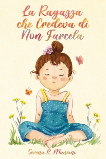 La Ragazza Che Credeva Di Non Farcela: Raccolta Di Storie E Avventure Di Ragazze Straordinarie Sullautostima E La Forza Interiore Che Ispirano Motıvazıonalı Per Bambını) (Italian Edition) R. Mancını, Serena Katio Kadio