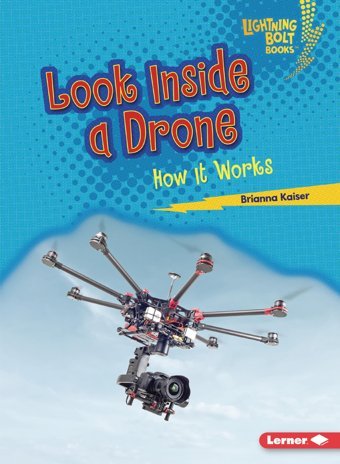 Look Inside A Drone: How It Works (Lightning Bolt Books Under The Hood) Kaiser, Brianna Lerner Publications Co ,U.S.