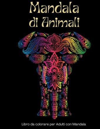 Libro Da Colorare Per Adulti - Oltre 50 Magnifici Mandala Di Animali Da Colorare - Ottimo Passatempo Antistress Per Rilassarsi (Italian Edition) Cognati, Alfredo Independently Publıshed