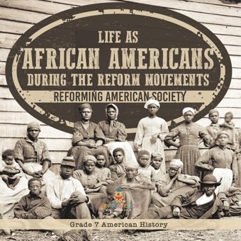 Life As African Americans During The Reform Movements Reforming American Society Grade 7 American History Baby Professor Baby Professor