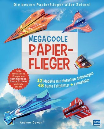 Megacoole Papierflieger: Ein Bastelbuch Voller Cooler Bastelideen Für Kinder Ab 7 Jahre Zum Papierflieger Basteln Und Kreativ Werden Dewar, Andrew Ullmann Medien Gmbh