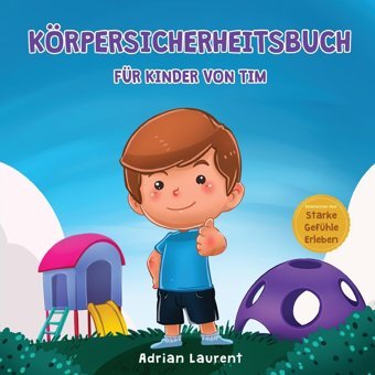 Körpersicherheitsbuch Für Kinder Von Tim: Erfahren Sie Durch Eine Geschichte Etwas Über Sicherheitskreise, Intimbereiche, Selbstvertrauen, Angemessene Über Starke Gefühle Erleben) (German Edition) Laurent, Adrian Bradem Press