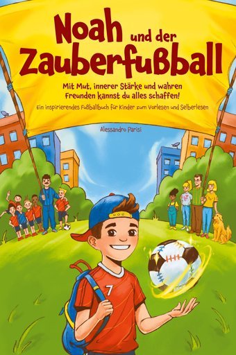 Noah Und Der Zauberfuball - Mit Mut, İnnerer Strke Und Wahren Freunden Kannst Du Alles Schaffen! Ein İnspirierendes Fuballbuch Für Kinder Parisi, Alessandro Tredition