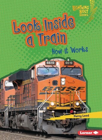 Look Inside A Train: How It Works (Lightning Bolt Books Under The Hood) Leed, Percy Lerner Publications Co ,U.S.