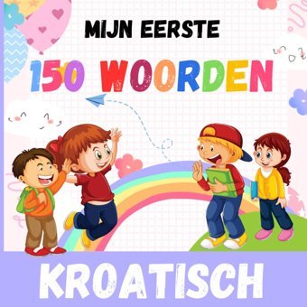 Mijn Eerste 150 Woorden İn Het Kroatisch: Nederlands-Kroatisch Tweetalig Kinderboek 1-12 Jaar, Woordenboek İn Het Nederlands En Kroatisch,150 Om Alledaagse Woorden (Dutch Edition) Payson, Ayhıb Independently Publıshed