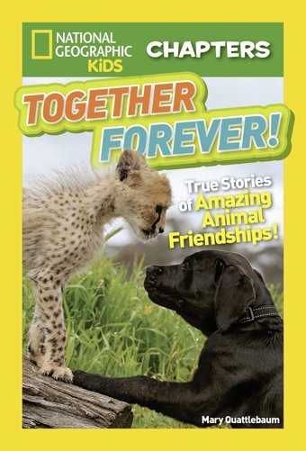Kids Chapters: Together Forever: True Stories Of Amazing Animal Friendships! Quattlebaum, Mary National Geographic