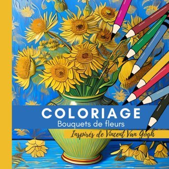 Livre De Coloriage Bouquet De Fleurs İnspirs De Vincent Van Gogh: Coloriage Zen Pour Adultes İmpressionnisme Expressionnisme Fauvisme (French Edition) Vincent Et Paul Independently Publıshed
