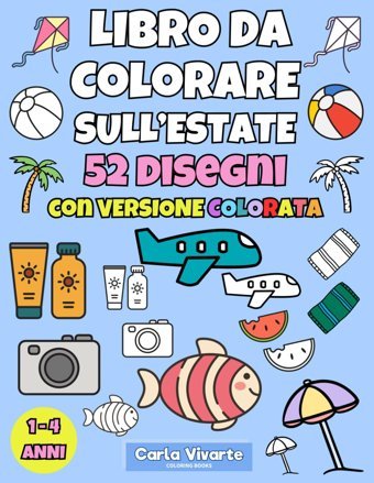 Libro Da Colorare Sull'Estate. 52 Disegni Con Versione Colorata.: Ideale Per Bambini Da 1 A 4 Anni. Vivarte, Carla Independently Publıshed