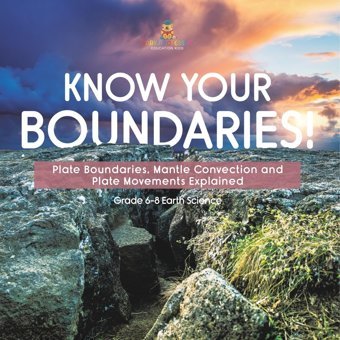 Know Your Boundaries! Plate Boundaries, Mantle Convection And Plate Movements Explained Grade 6-8 Earth Science Baby Professor Baby Professor