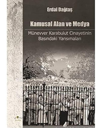 Kamusal Alan Ve Medya: Münevver Karabulut Cinayetinin Basındaki Yansımaları Erdal Dağtaş Ütopya Yayınevi