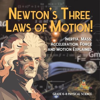 Newton'S Three Laws Of Motion! Inertia, Mass, Acceleration, Force And Motion Explained Grade 6-8 Physical Science Baby Professor Baby Professor