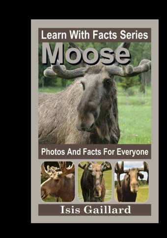 Moose Photos And Facts For Everyone: Animals İn Nature (Learn With Facts Series) Gaillard, Isis Learn Wıth Facts