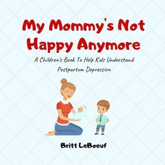 My Mommy'S Not Happy Anymore: A Children'S Book To Help Kids Understand Postpartum Depression (What'S Going On In The Family?) Leboeuf, Britt Createspace Independent Pub