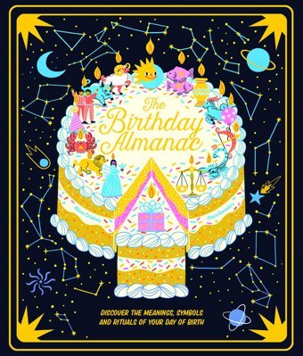 The Birthday Almanac: Discover The Meanings, Symbols And Rituals Of Your Day Of Birth Saunders, Claire Wide Eyed Editions
