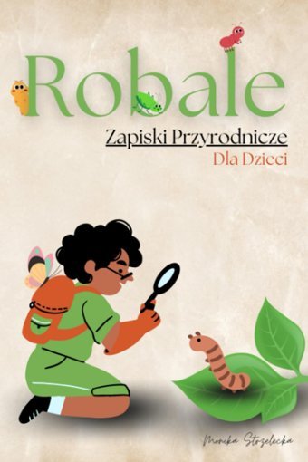 Robale. Zapiski Przyrodnicze Dla Dzieci.: Wietny Prezent Dla Maych Mionikw Robakw, Dziennik Obserwacji İ Dokumentowania İnformacji O Robakach İ Owadach. (Polish Edition) Strzelecka, Monika Independently Publıshed
