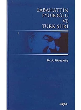 Sabahattin Eyuboğlu Ve Türk Şiiri Fikret Kılıç Akçağ Yayınları