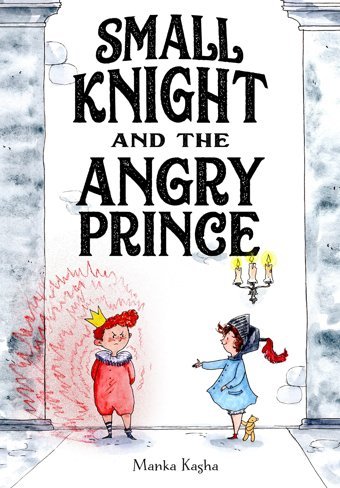 Small Knight And The Angry Prince Kasha, Manka Feiwel & Friends