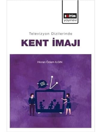 Televizyon Dizilerinde Kent İmajı Hicran Özlem Ilgın Eğitim Yayınevi