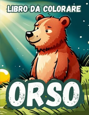 Orso: Libro Da Colorare: Divertenti E Facili Disegni Di Orsetti Carini Per Bambini (Italian Edition) Klhla Adult Independently Publıshed