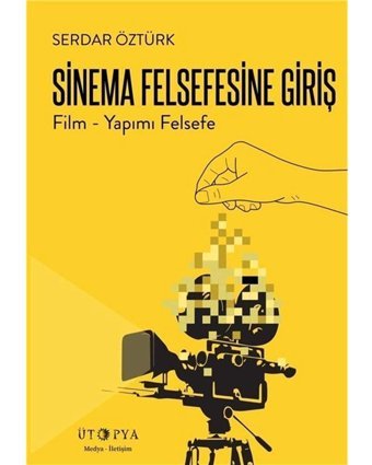 Sinema Felsefesine Giriş - Film Yapımı Felsefe Serdar Öztürk Ütopya Yayınevi