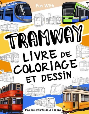 Tramway Livre De Coloriage Et Dessin Pour Les Enfants De 3 8 Ans: Amusez-Vous Colorier Des Tramways Anciens Et Modernes Et Dessiner Les Roues Ou Pour Les Enfants Et Les Tout-Petits Books, Coloring Independently Publıshed