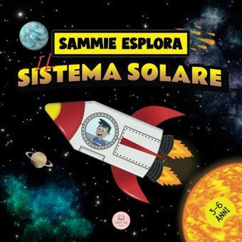 Sammie Esplora İl Sistema Solare: Avventura Spaziale Per Conoscere İ Pianeti (Impara Con Le Avventure Di Sammie) John, Samuel Samuel John Books
