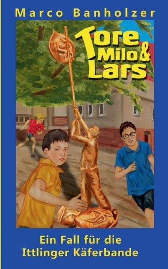 Tore, Milo & Lars - Ein Fall Für Die Ittlinger Kferbande (Tore, Milo Und Lars): 16 Banholzer, Marco Bod - Books On Demand