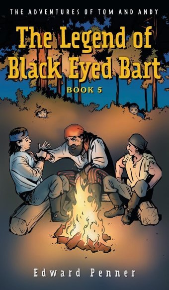 The Legend Of Black Eyed Bart, Book 5: The Adventures Of Tom And Andy Penner, Edward Friesenpress
