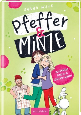 Pfeffer & Minze Zusammen Sind Wir Einfach Genial (Pfeffer & Minze 3): Fröhliches Kinderbuch Ab 10 Jahren Über Chaos, Spa Und Allerbeste Freundinnen Welk, Sarah Ars Edition