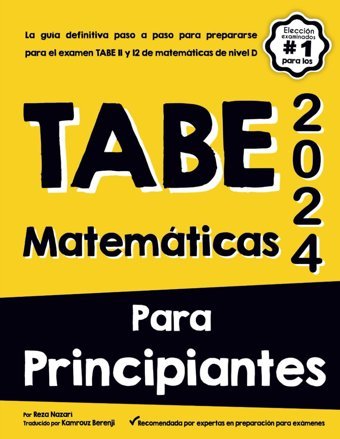 Tabe Matemtıcas Para Prıncıpınates: La Gua Definitiva Paso A Paso Para Prepararse Para El Examen Tabe 11 Y 12 De Matemticas De Nivel D Nazari, Reza