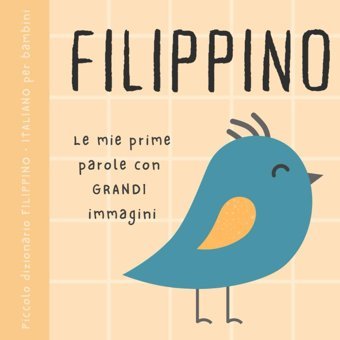 Piccolo Dizionario Fılıppıno İtaliano Per Bambini, Le Mie Prime Parole Con Grandi İmmagini: Libro Per İmparare İl Filippino Con Vocabolario Bilingue Di Base Per Principianti, Mga Aklat Sa Filipino Gwyneth Kitzler Independently Publıshed