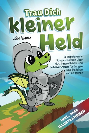 Trau Dich, Kleiner Held - Limas Heldentaten İm Drachental (Für Kinder Von 4-6 Jahren): 13 İnspirierende Kurzgeschichten Über Mut, İnnere Strke Und Selbstvertrauen (İnkl. Farbillustrationen) Wauer, Luise Katio Kadio