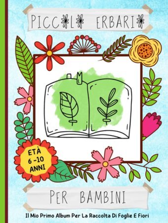 Piccolo Erbario Per Bambini: Il Mio Primo Album Per La Raccolta Di Foglie E Fiori/Taccuino Di Botanica Da Completare Per Conservare Piante Ed Erbe Spontanee/Formato A4 Deluca, Alyssa Independently Publıshed