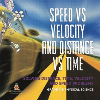 Speed Vs Velocity And Distance Vs Time Solving Distance, Time, Velocity And Speed Problems Grade 6-8 Physical Science Baby Professor Baby Professor
