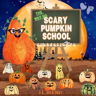 The Not So Scary Pumpkin School Holden, J.L. Independently Publıshed