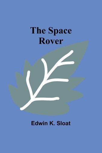 The Space Rover K. Sloat, Edwin Alpha Editions