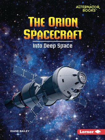 The Orion Spacecraft: Into Deep Space (Space Explorer Guidebooks (Alternator Books )) Bailey, Diane Lerner Publications Co ,U.S.