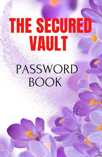 The Secured Vault: Safeguardıng Your Passwords: Pocket Sızed And Personal Internet And Passwords Keeper For Username, Logın And Web Addresses And Creatıon. Suıtable For Home And Offıce Use. Mumin, Maya Independently Publıshed