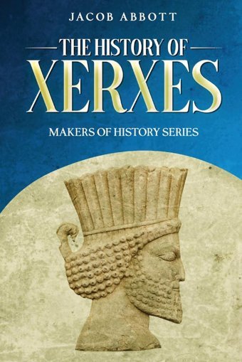 The History Of Xerxes: Makers Of History Series Abbott, Jacob Cedar Lake Classics