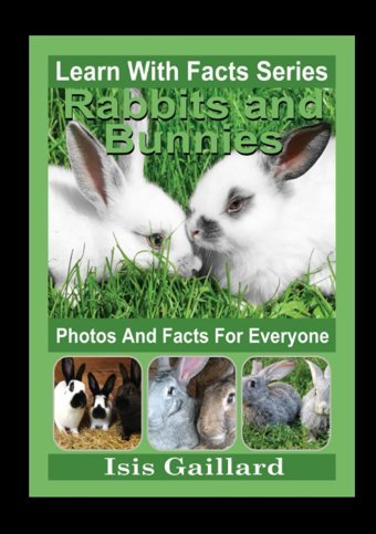 Rabbits And Bunnies Photos And Facts For Everyone: Animals İn Nature (Learn With Facts Series) Gaillard, Isis Learn Wıth Facts