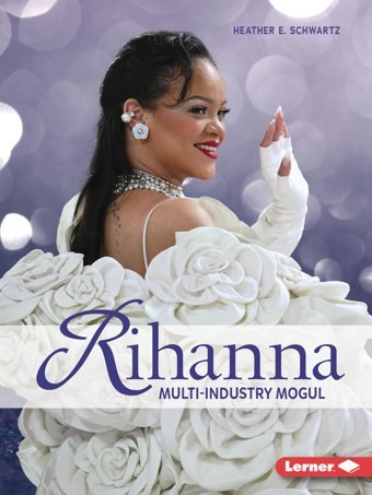 Rihanna: Multi-Industry Mogul (Gateway Biographies) Schwartz, Heather E Lerner Publications Co ,U.S.