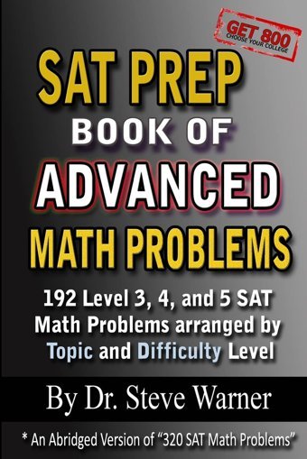 Sat Prep Book Of Advanced Math Problems: 192 Level 3, 4 And 5 Sat Math Problems Arranged By Topic And Difficulty Level Warner Ph.D.Steve Createspace Independent Pub