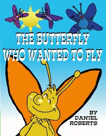 The Butterfly Who Wanted To Fly Roberts, Daniel