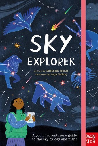 Sky Explorer: A Young Adventurer'S Guide To The Sky By Day And Night Jenner, Elizabeth Nosy Crow