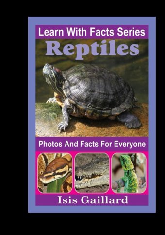 Reptiles Photos And Facts For Everyone: Animals İn Nature (Learn With Facts Series) Gaillard, Isis Learn Wıth Facts