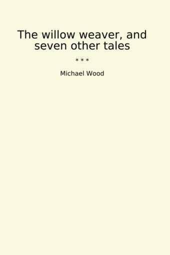 The Willow Weaver, And Seven Other Tales (Classic Books) Michael Wood Lettel Books